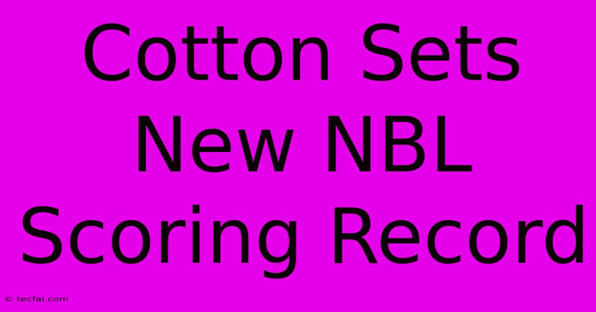 Cotton Sets New NBL Scoring Record