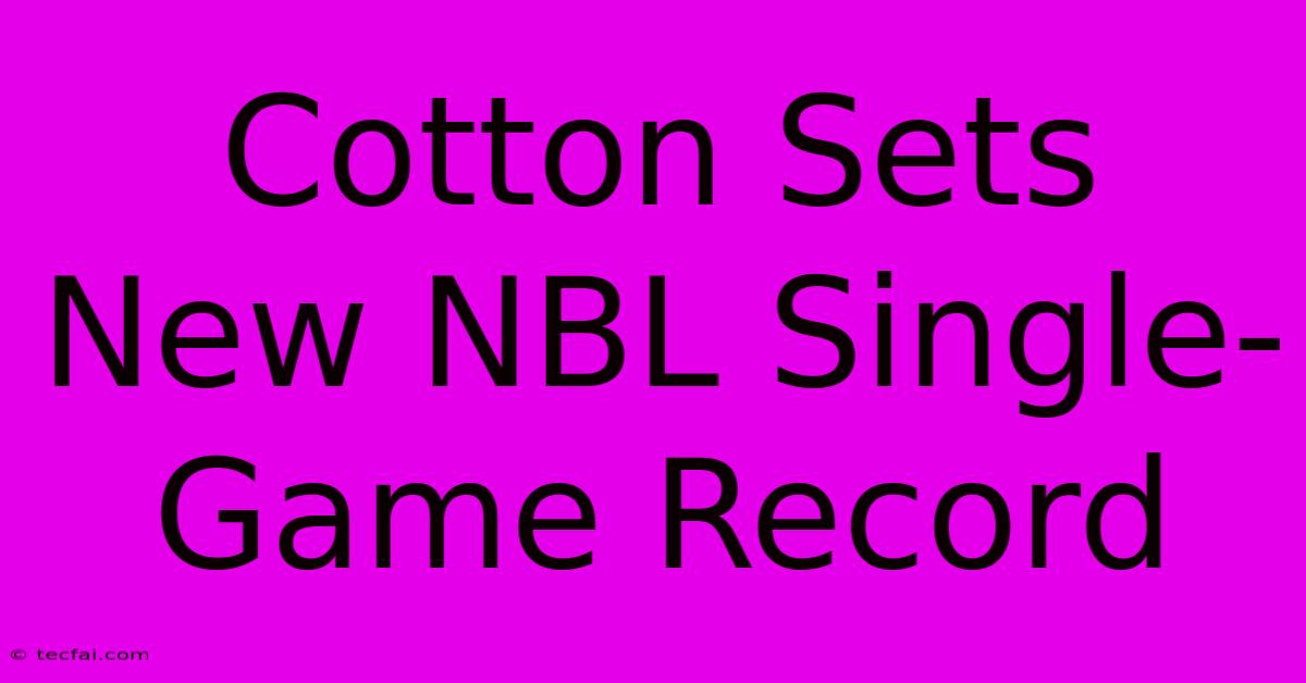 Cotton Sets New NBL Single-Game Record