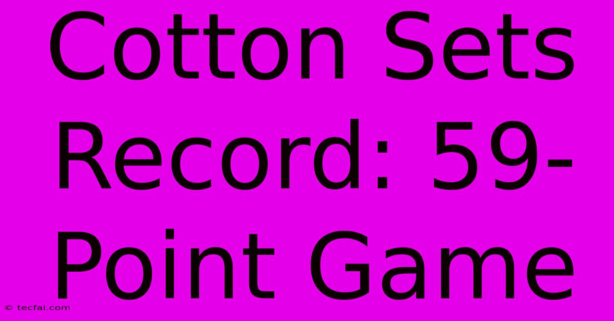 Cotton Sets Record: 59-Point Game