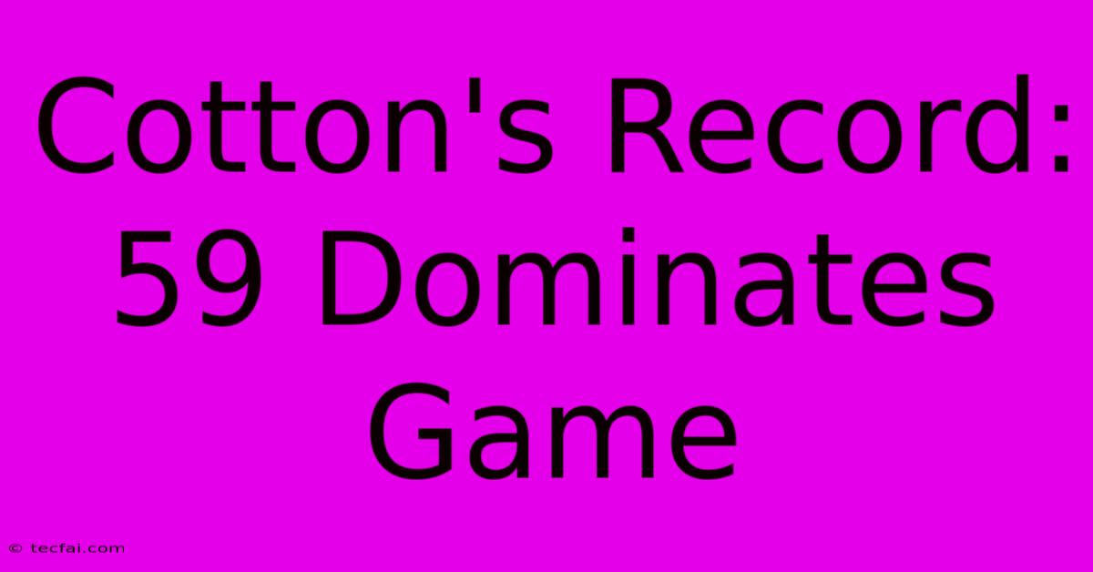 Cotton's Record: 59 Dominates Game