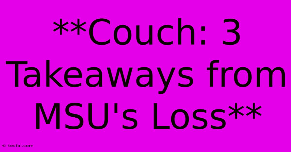 **Couch: 3 Takeaways From MSU's Loss**