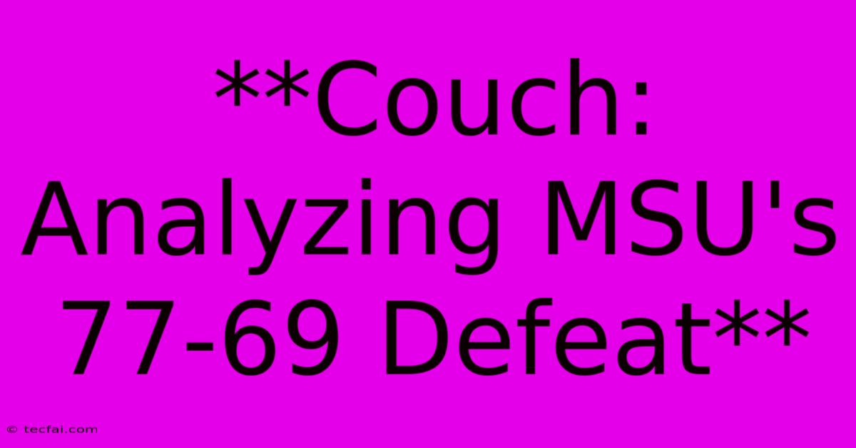 **Couch: Analyzing MSU's 77-69 Defeat**