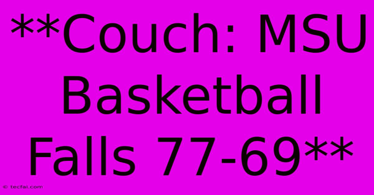 **Couch: MSU Basketball Falls 77-69**