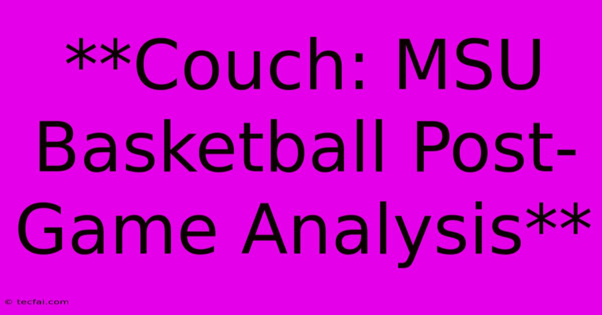 **Couch: MSU Basketball Post-Game Analysis** 