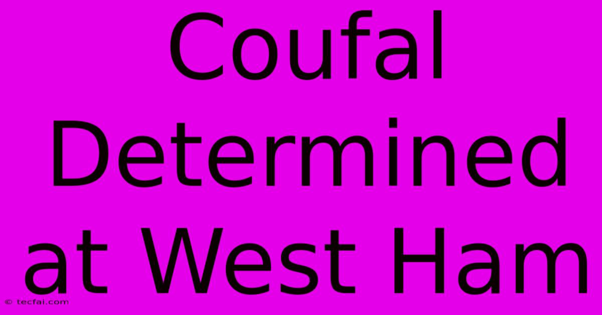 Coufal Determined At West Ham