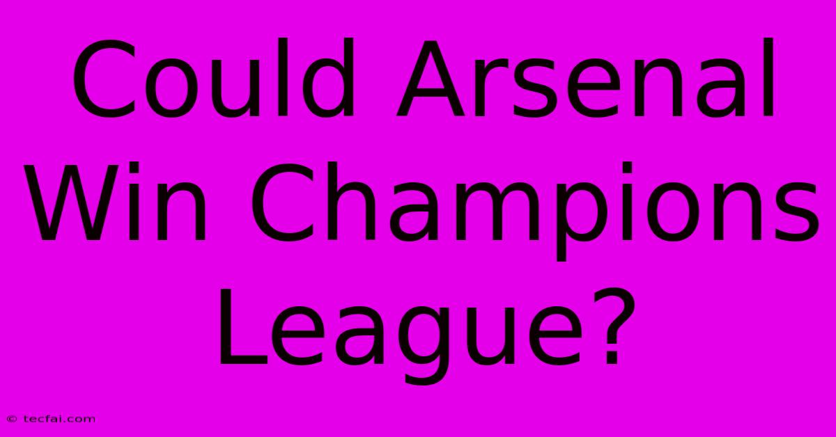 Could Arsenal Win Champions League?