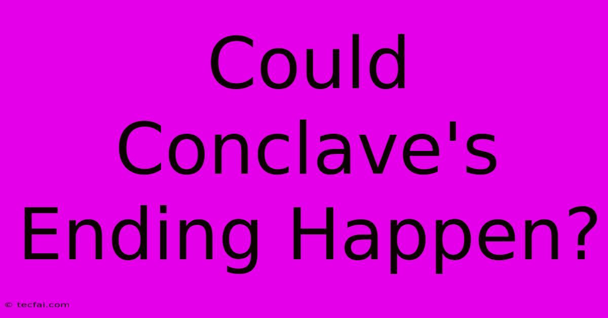 Could Conclave's Ending Happen?