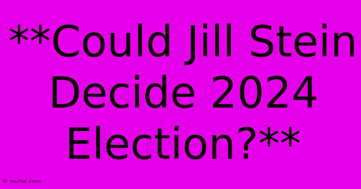 **Could Jill Stein Decide 2024 Election?**