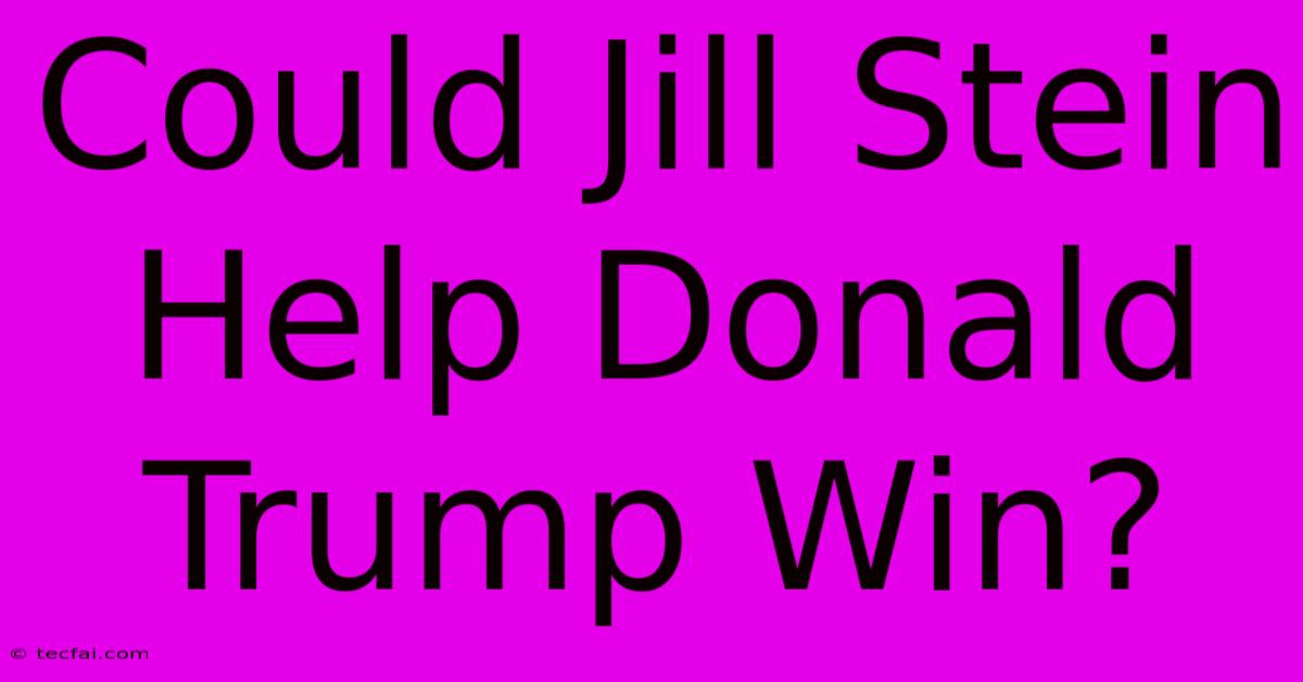 Could Jill Stein Help Donald Trump Win?