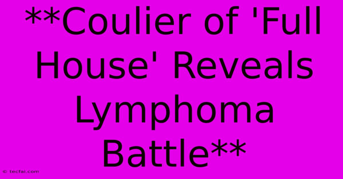 **Coulier Of 'Full House' Reveals Lymphoma Battle** 