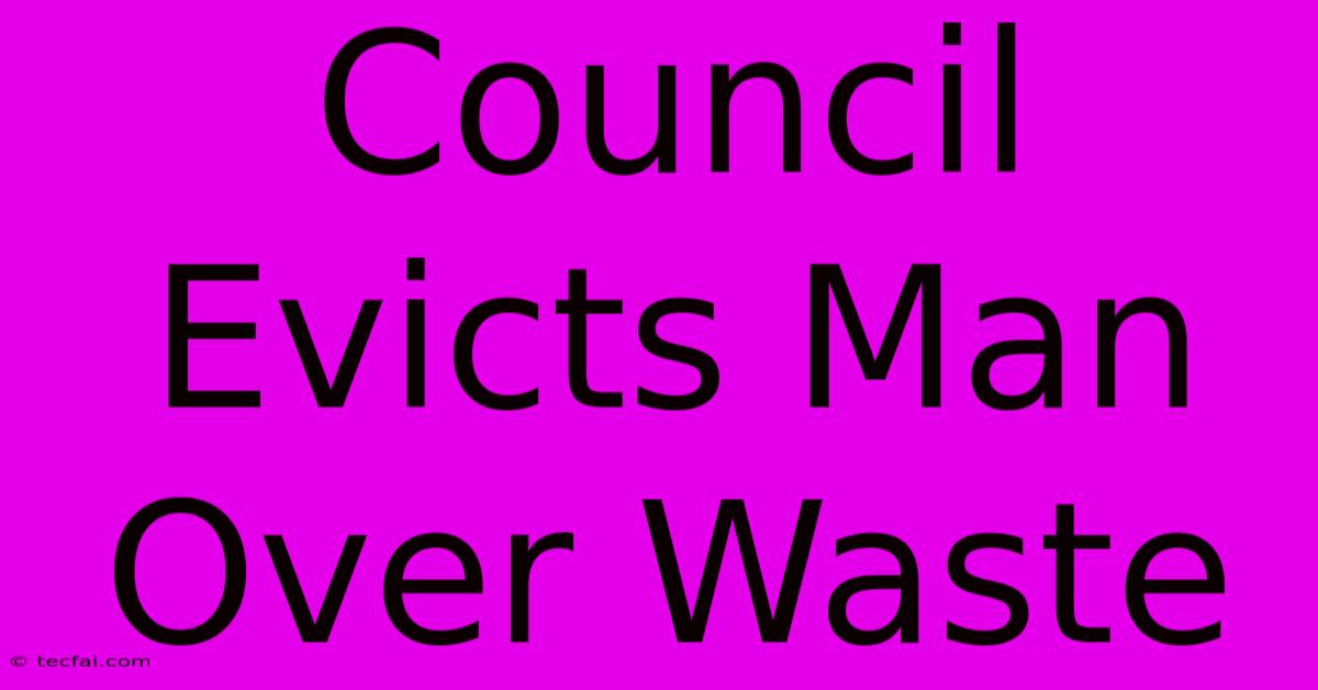 Council Evicts Man Over Waste