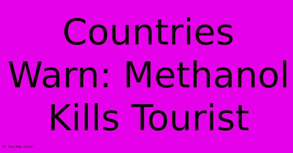 Countries Warn: Methanol Kills Tourist