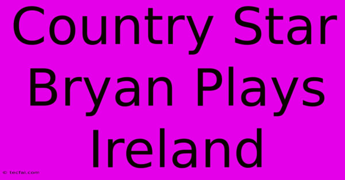 Country Star Bryan Plays Ireland