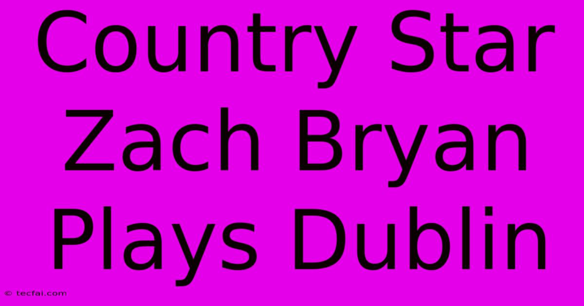 Country Star Zach Bryan Plays Dublin