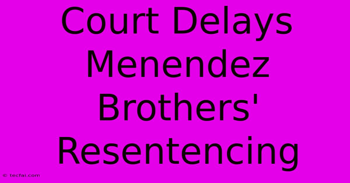 Court Delays Menendez Brothers' Resentencing