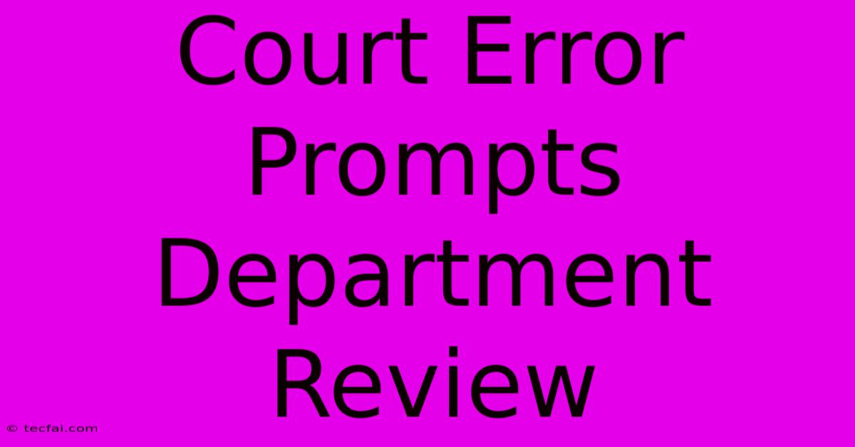 Court Error Prompts Department Review