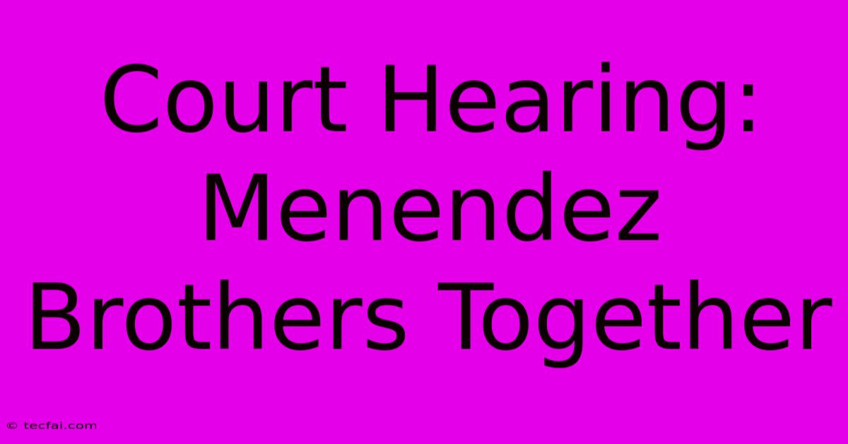 Court Hearing: Menendez Brothers Together