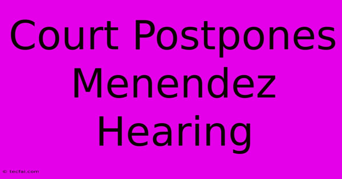 Court Postpones Menendez Hearing