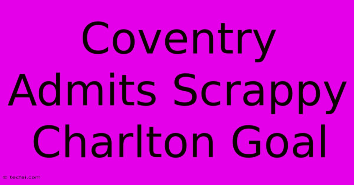 Coventry Admits Scrappy Charlton Goal