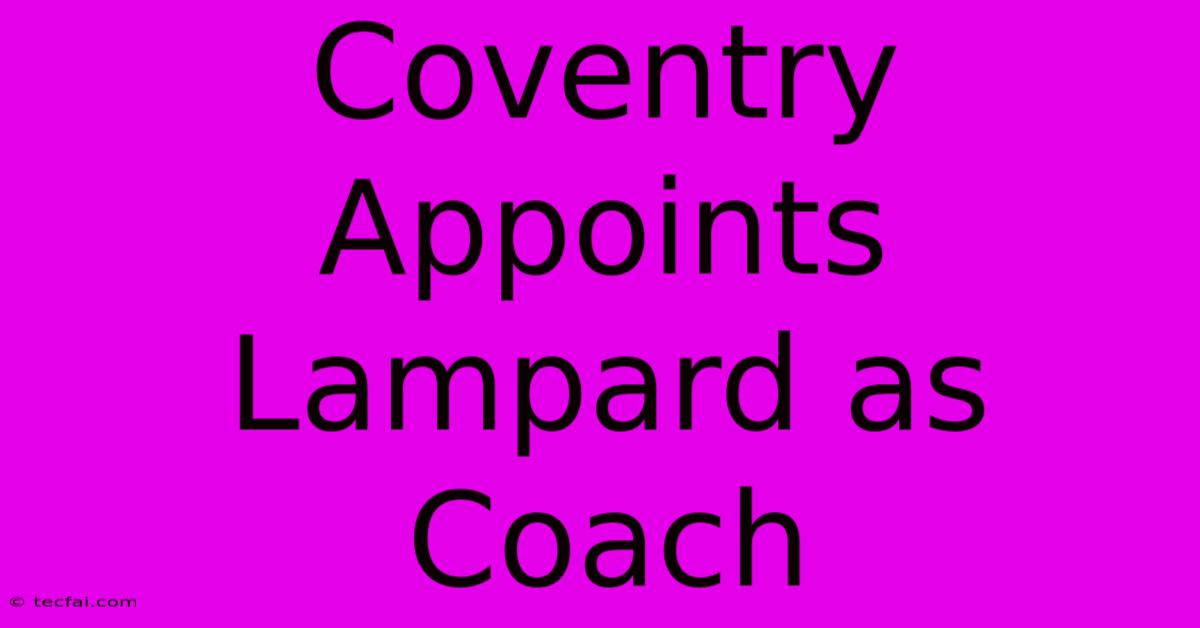 Coventry Appoints Lampard As Coach