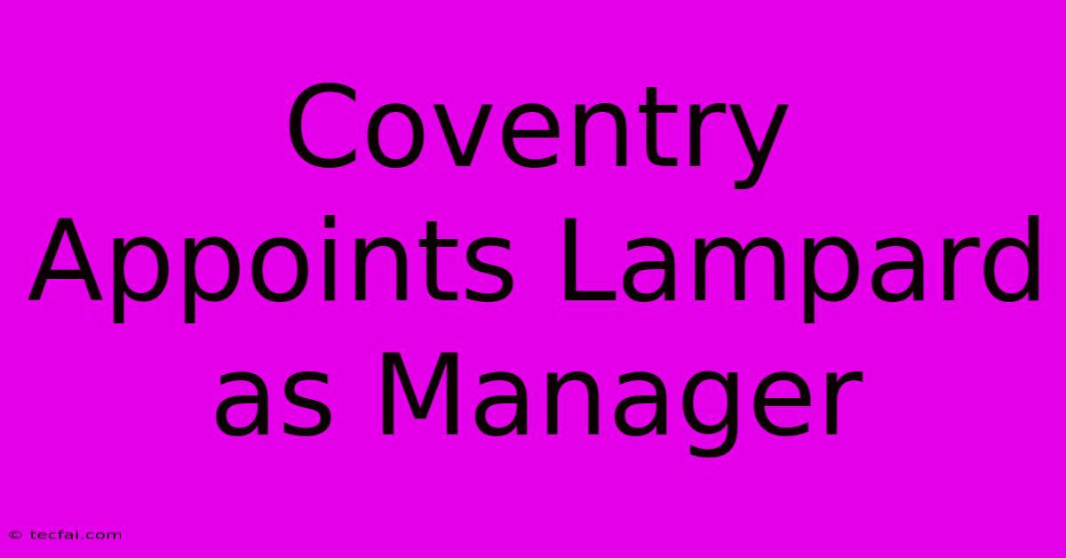 Coventry Appoints Lampard As Manager