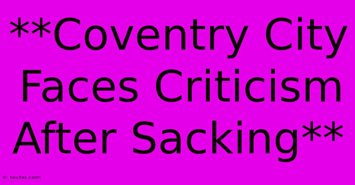 **Coventry City Faces Criticism After Sacking**