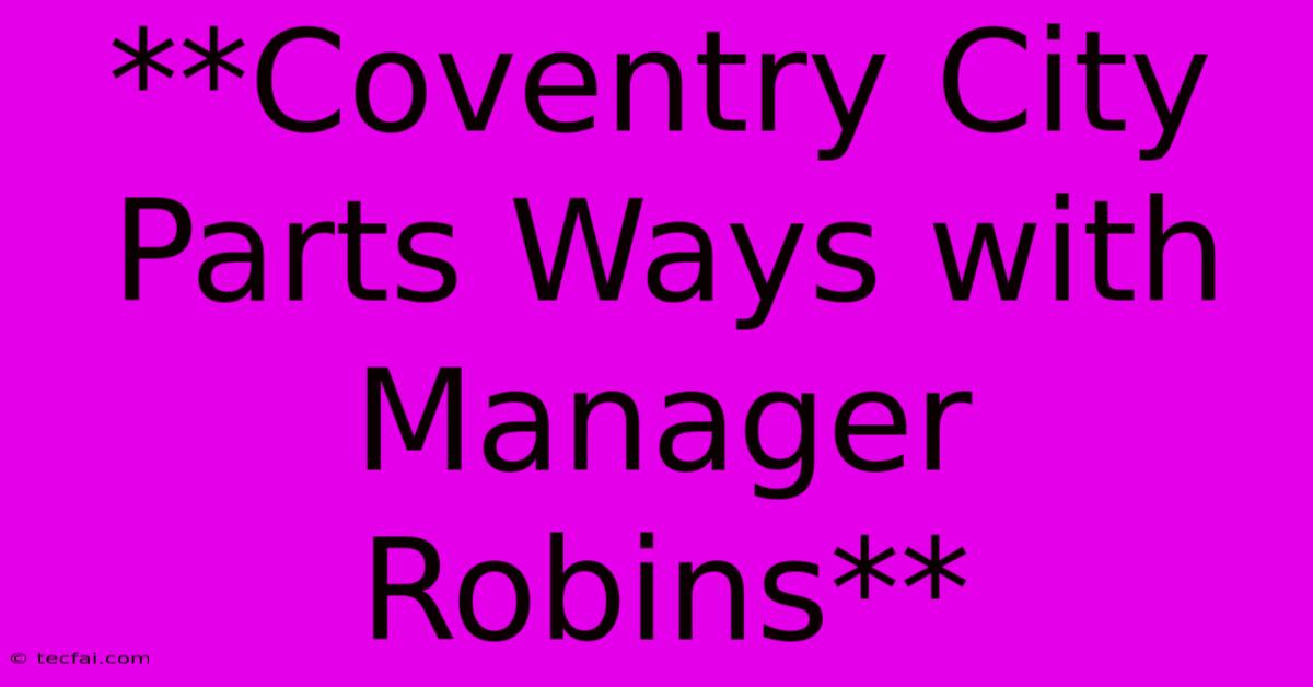 **Coventry City Parts Ways With Manager Robins** 