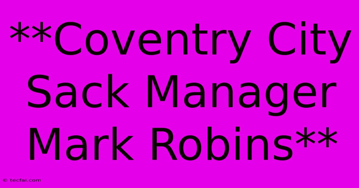 **Coventry City Sack Manager Mark Robins**