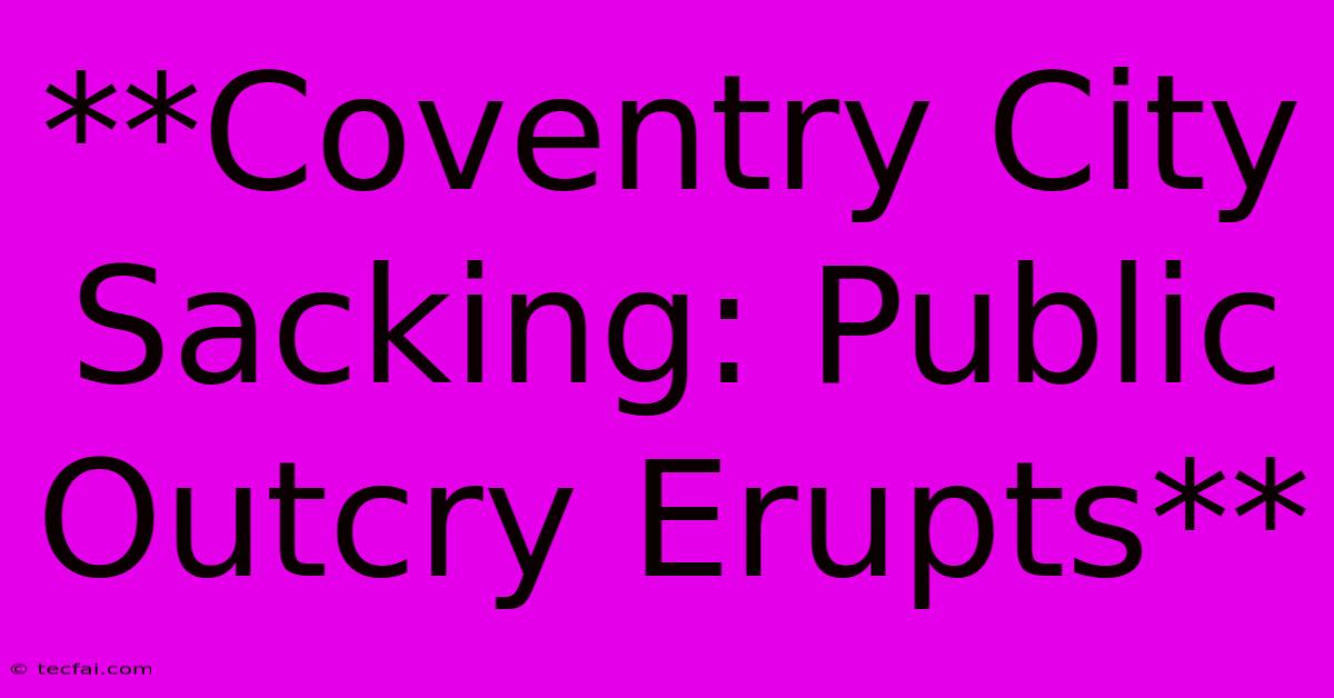 **Coventry City Sacking: Public Outcry Erupts** 