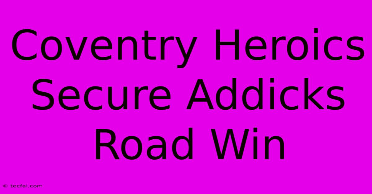 Coventry Heroics Secure Addicks Road Win