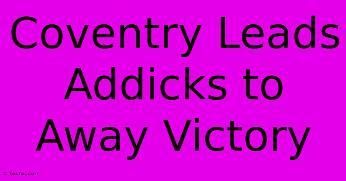 Coventry Leads Addicks To Away Victory