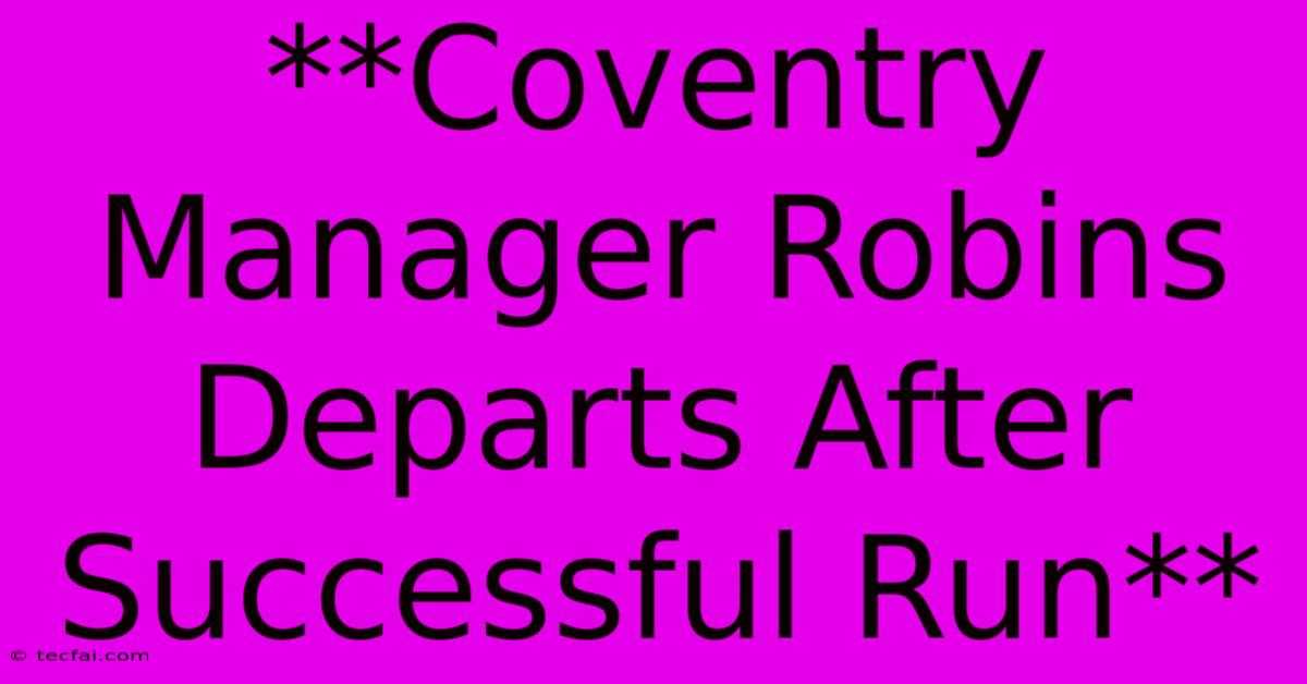 **Coventry Manager Robins Departs After Successful Run** 