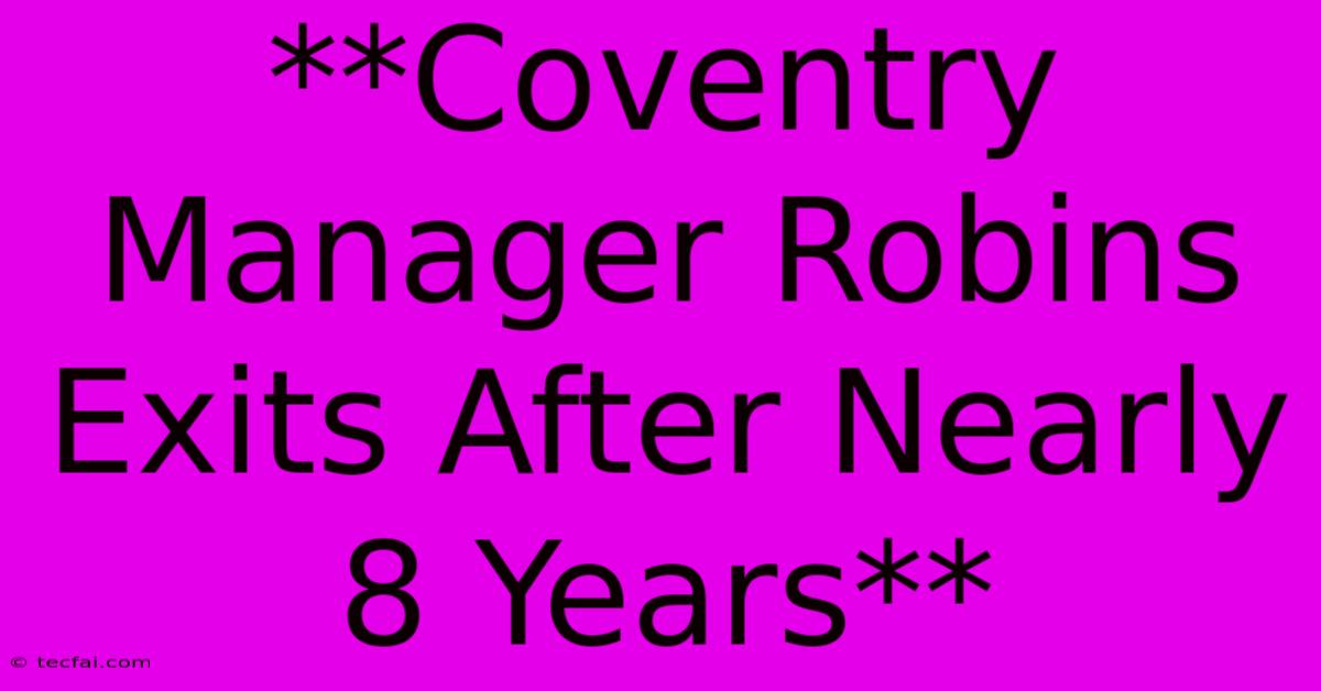 **Coventry Manager Robins Exits After Nearly 8 Years**