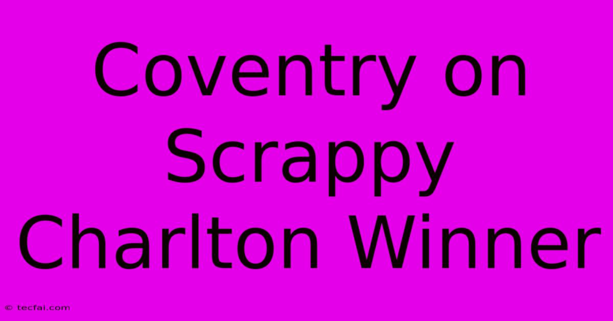 Coventry On Scrappy Charlton Winner