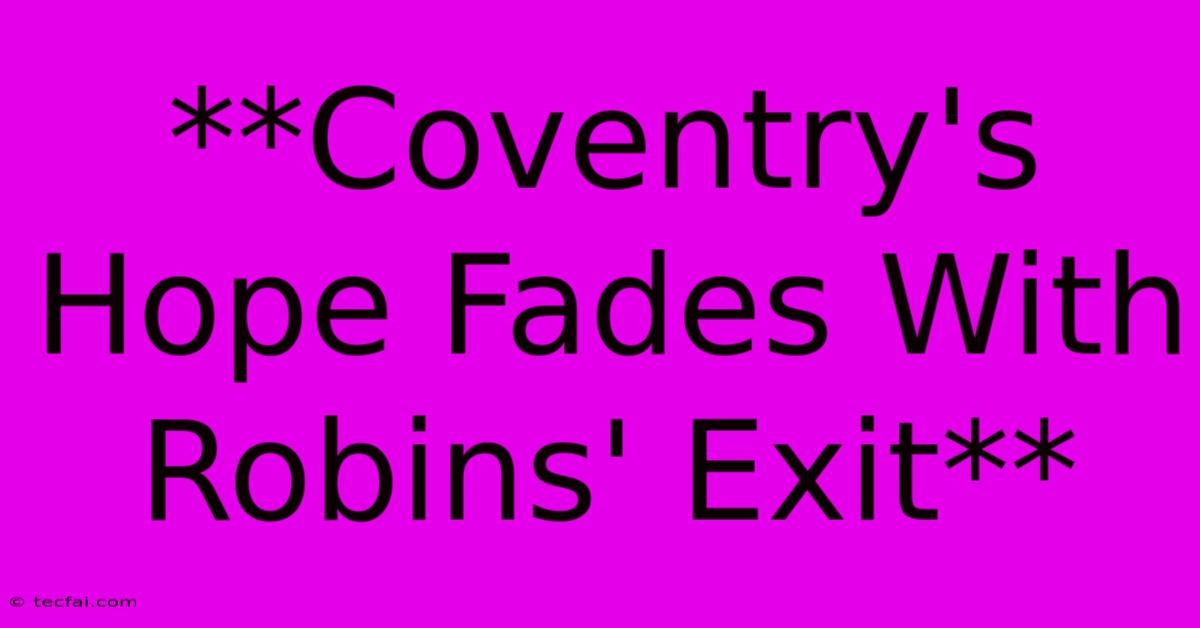 **Coventry's Hope Fades With Robins' Exit** 