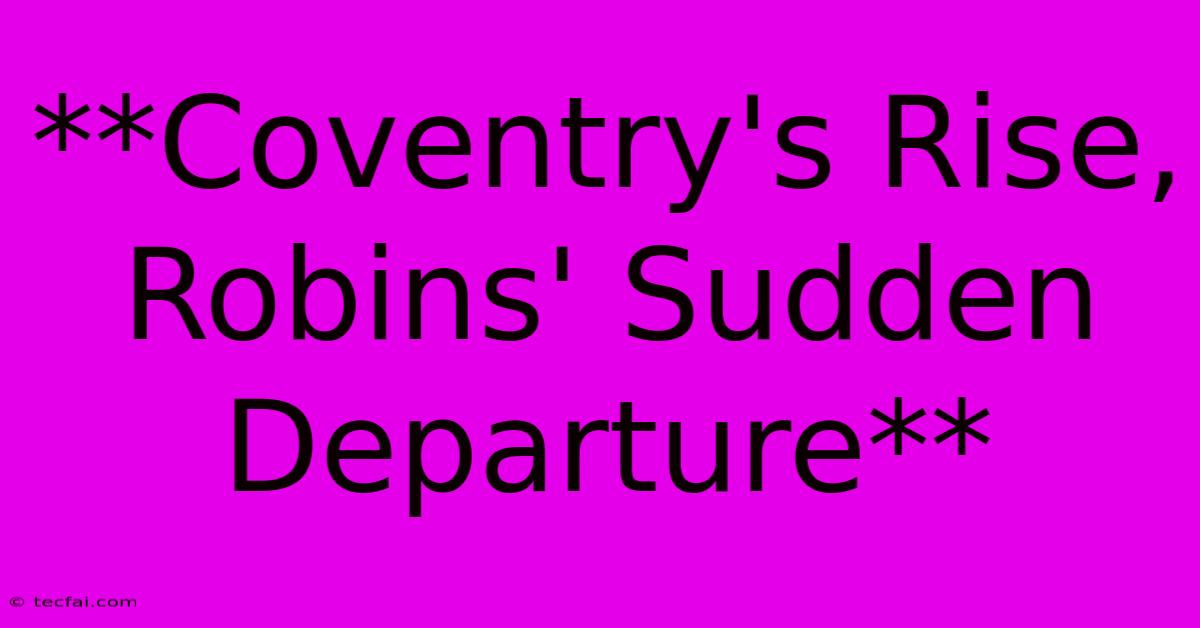 **Coventry's Rise, Robins' Sudden Departure**