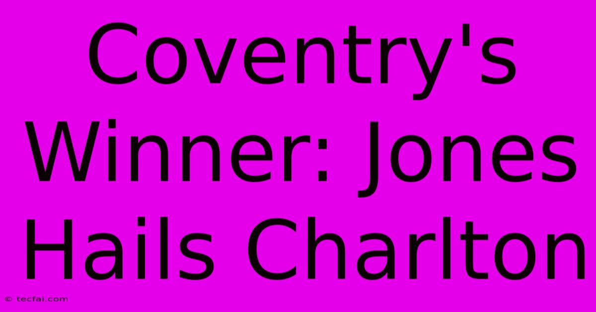 Coventry's Winner: Jones Hails Charlton