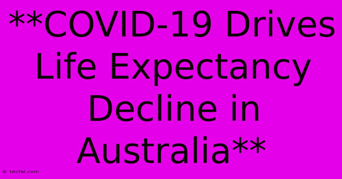 **COVID-19 Drives Life Expectancy Decline In Australia**