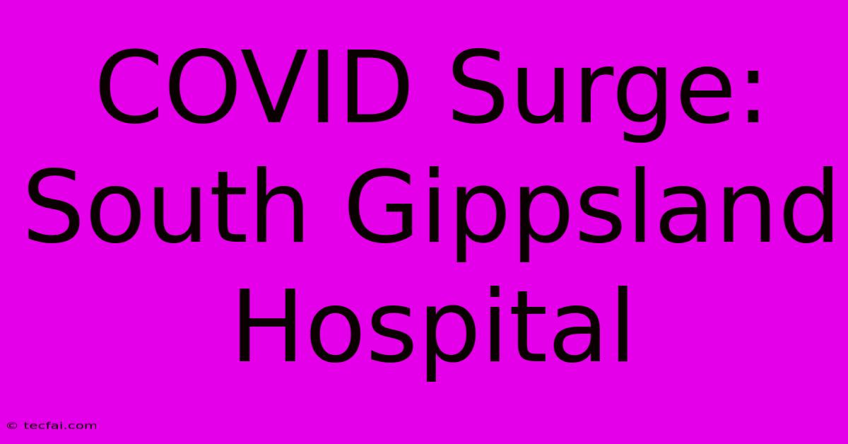 COVID Surge: South Gippsland Hospital