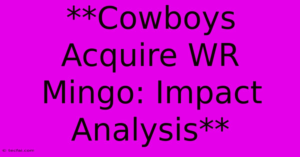 **Cowboys Acquire WR Mingo: Impact Analysis**