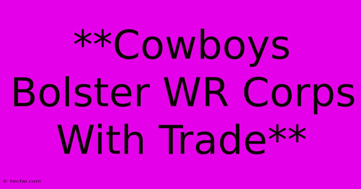 **Cowboys Bolster WR Corps With Trade**