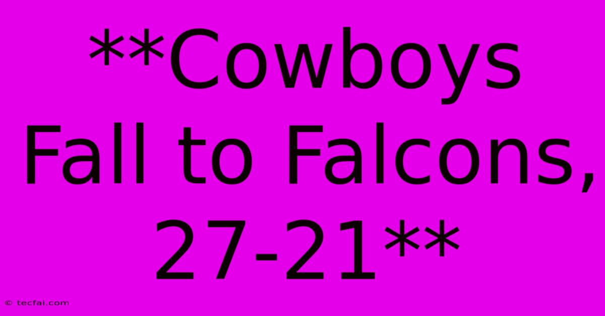 **Cowboys Fall To Falcons, 27-21**