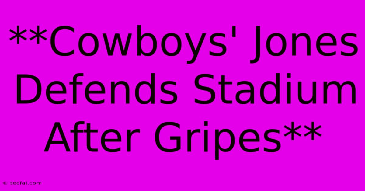 **Cowboys' Jones Defends Stadium After Gripes**