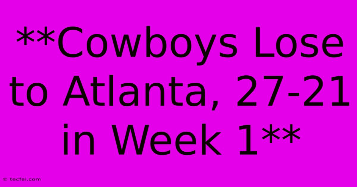 **Cowboys Lose To Atlanta, 27-21 In Week 1** 