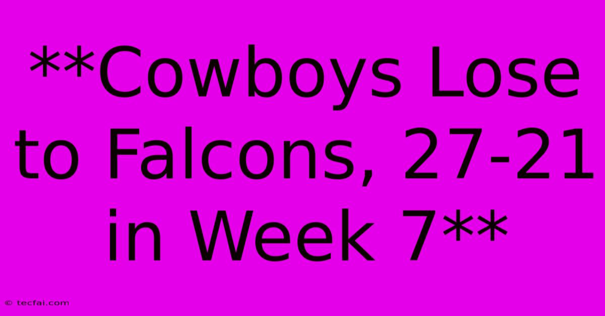 **Cowboys Lose To Falcons, 27-21 In Week 7**