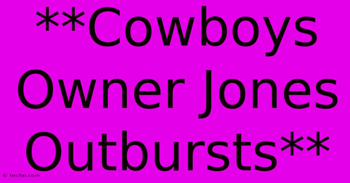 **Cowboys Owner Jones Outbursts**