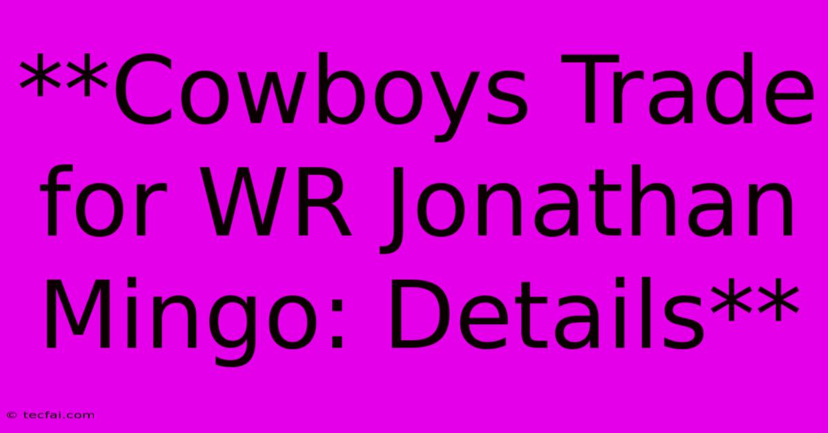 **Cowboys Trade For WR Jonathan Mingo: Details**