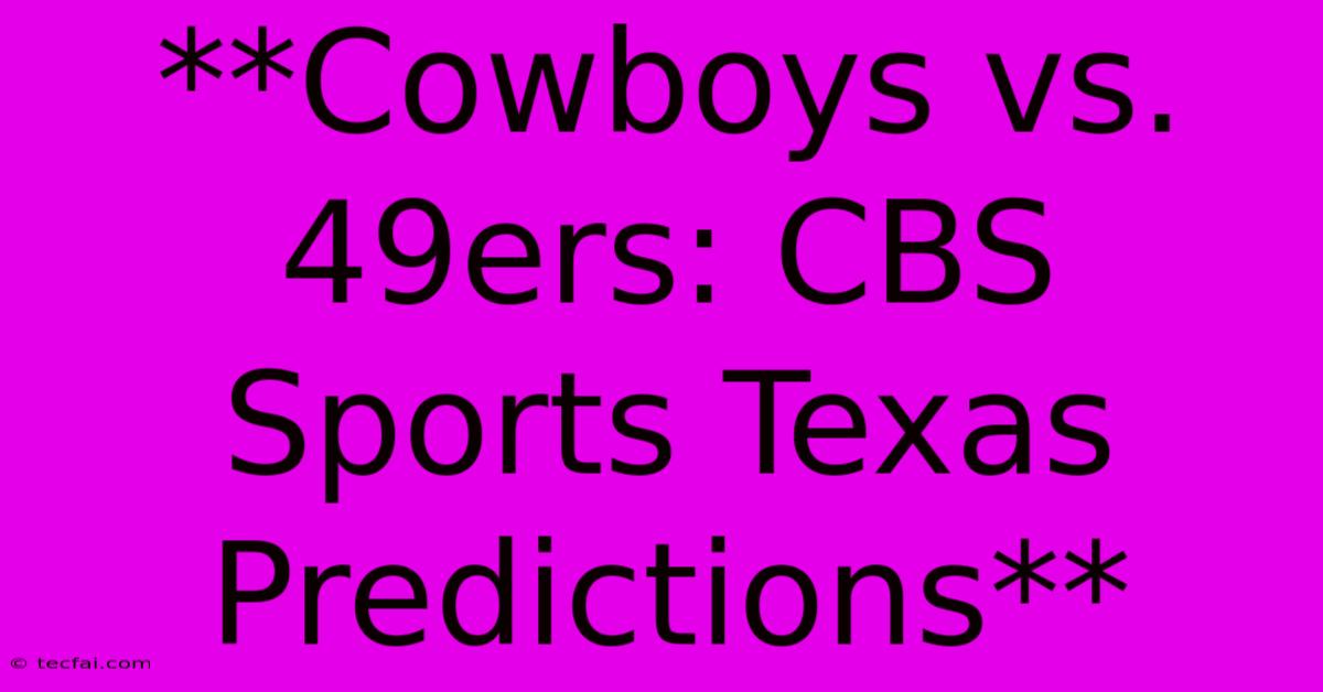 **Cowboys Vs. 49ers: CBS Sports Texas Predictions**