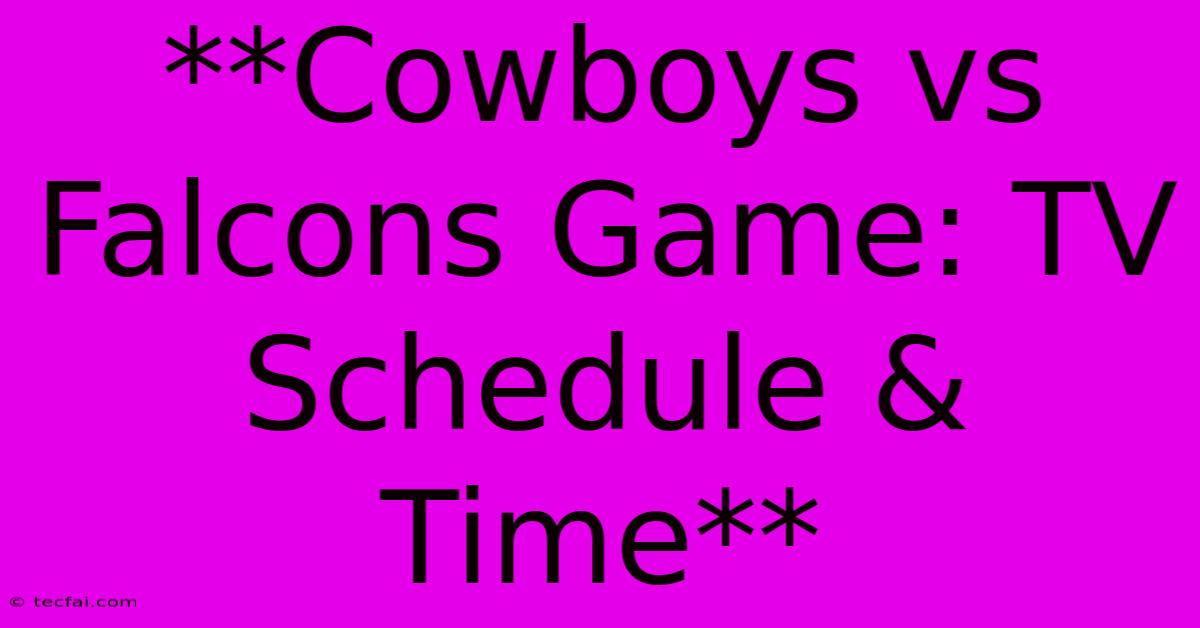 **Cowboys Vs Falcons Game: TV Schedule & Time** 