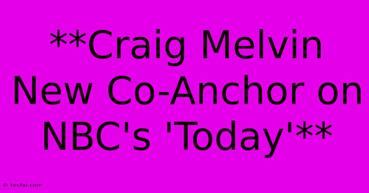 **Craig Melvin New Co-Anchor On NBC's 'Today'**